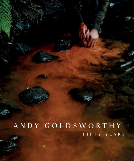 Andy Goldsworthy, Fifty Years 9781911054719 Elliott GOLDSWORTHY