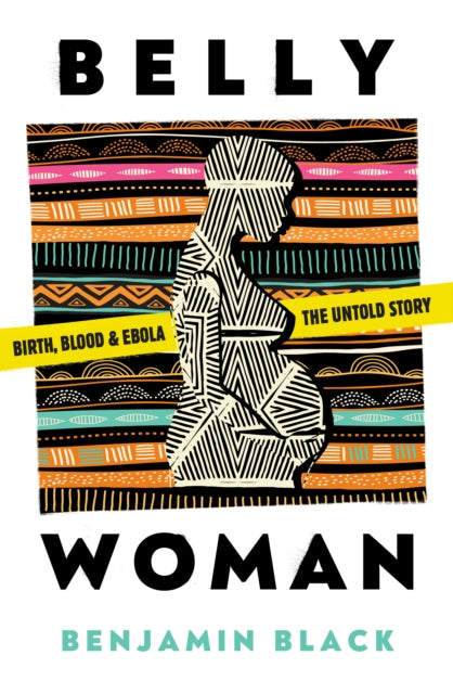 Belly Woman, Birth, Blood & Ebola: The Untold Story 9781911107576 Benjamin Oren Black