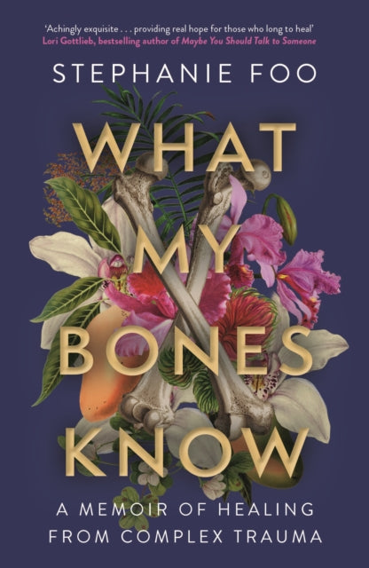 What My Bones Know, A Memoir of Healing from Complex Trauma 9781911630968 Stephanie Foo
