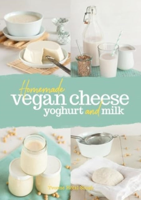 Book cover of: Homemade Vegan Cheese, Yoghurt and Milk. By: Yvonne Hölzl-Singh