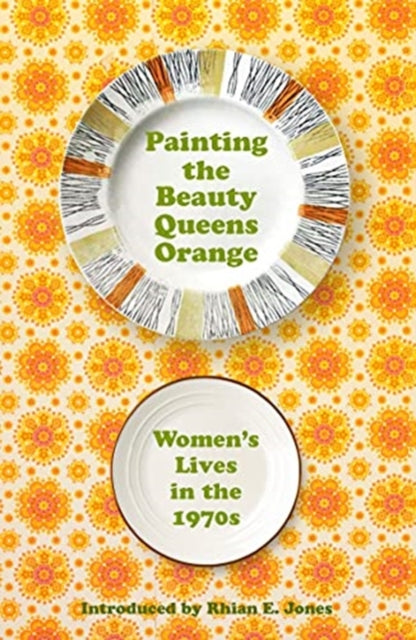 Painting the Beauty Queens Orange, Women's Lives in the 1970s 9781912905478 Rebecca F. John