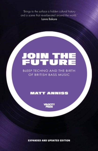 Join the Future, Bleep Techno and the Birth of British Bass Music 9781913231323 Matt Anniss