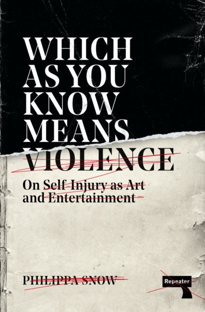 Which as You Know Means Violence, On Self-Injury as Art and Entertainment 9781913462468 Philippa Snow