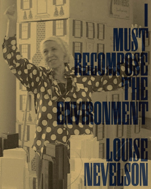 Book cover of: Louise Nevelson: I Must Recompose the Environment. By: Jennie Jones