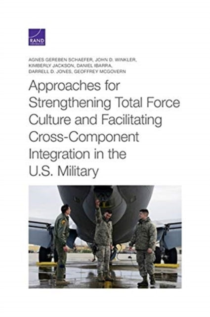 Book cover of: Approaches for Strengthening Total Force Culture and Facilitating Cross-Component Integration in the U.S. Military. By: Agnes Gereben Schaefer