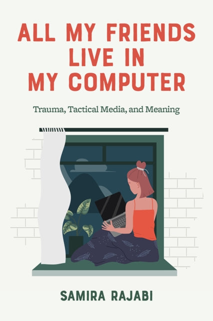 Book cover of: All My Friends Live in My Computer. By: Samira Rajabi
