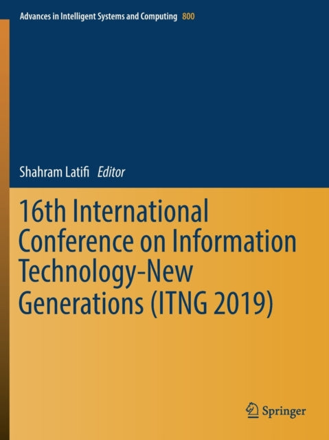 Book cover of: 16th International Conference on Information Technology-New Generations (ITNG 2019). By: Shahram Latifi