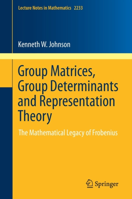 Book cover of: Group Matrices, Group Determinants and Representation Theory. By: Kenneth W. Johnson