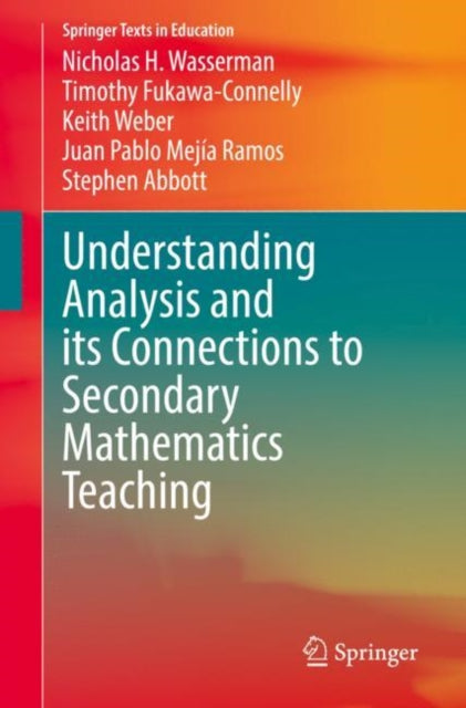 Book cover of: Understanding Analysis and its Connections to Secondary Mathematics Teaching. By: Nicholas H. Wasserman