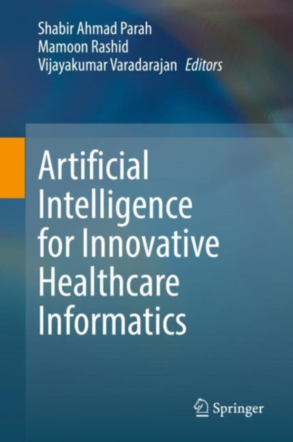 Book cover of: Artificial Intelligence for Innovative Healthcare Informatics. By: Shabir Ahmad Parah