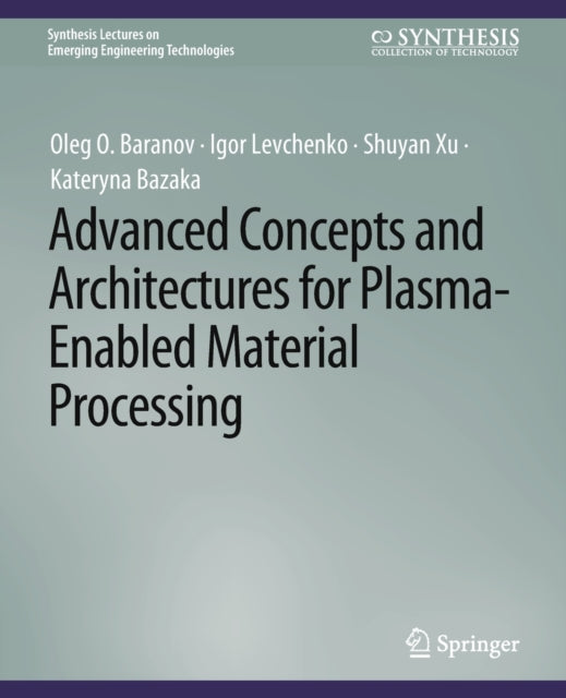 Book cover of: Advanced Concepts and Architectures for Plasma-Enabled Material Processing. By: Oleg O. Baranov