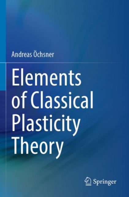 Book cover of: Elements of Classical Plasticity Theory. By: Andreas Öchsner