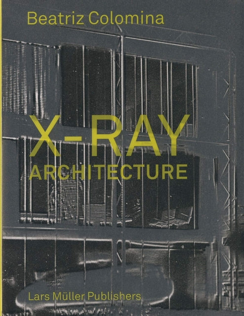 Book cover of: X-Ray Architecture. By: Beatriz Colomina