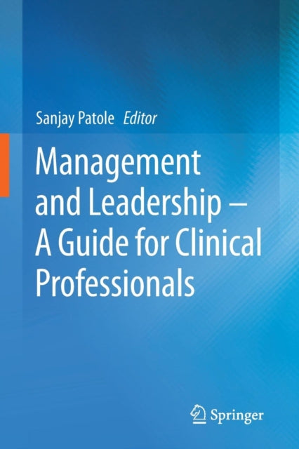 Book cover of: Management and Leadership – A Guide for Clinical Professionals. By: Sanjay Patole
