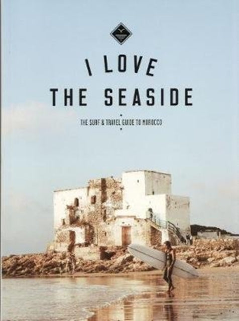 Book cover of: I Love the Seaside The surf & travel guide to Morocco. By: Alexandra Gossink