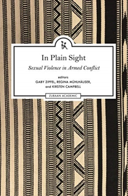 Book cover of: In Plain Sight – Exploring the Field of Sexual Violence in Armed Conflict. By: Kirsten Campbell