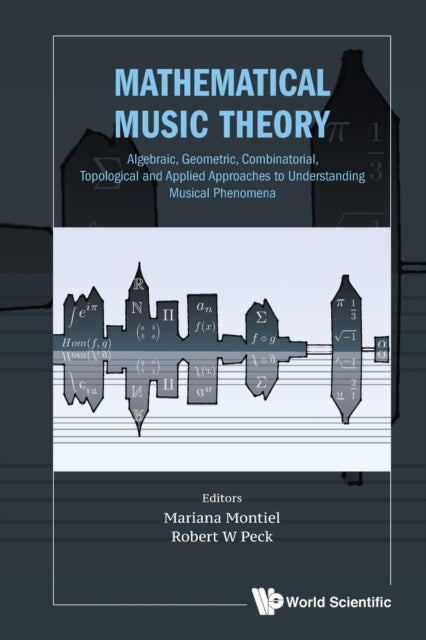 Book cover of: Mathematical Music Theory: Algebraic, Geometric, Combinatorial, Topological And Applied Approaches To Understanding Musical Phenomena. By: AL