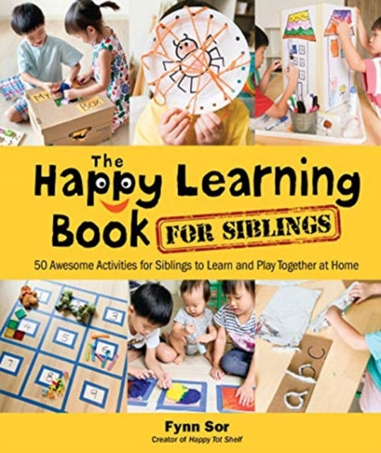 Book cover of: Happy Learning Book For Siblings, The: 50 Awesome Activities For Siblings To Learn And Play Together At Home. By: Fynn Sor
