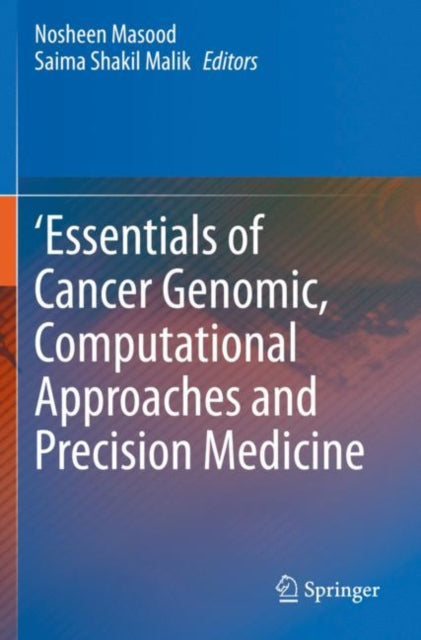 Book cover of: 'Essentials of Cancer Genomic, Computational Approaches and Precision Medicine. By: Nosheen Masood