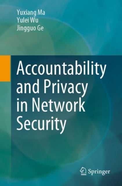 Book cover of: Accountability and Privacy in Network Security. By: Yuxiang Ma