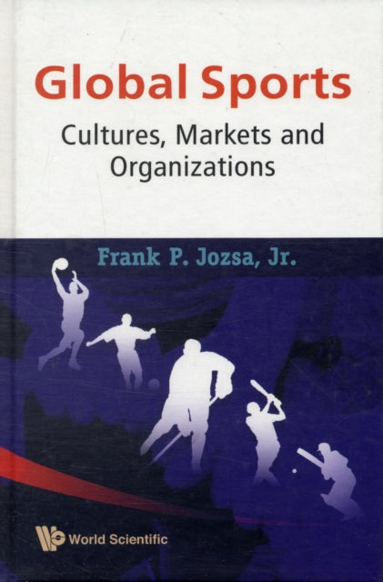 Book cover of: Global Sports: Cultures, Markets And Organizations. By: Frank P. Jozsa