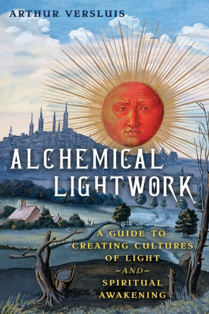 Alchemical Lightwork, A Guide to Creating Cultures of Light and Spiritual Awakening 9798888500187 Arthur Versluis