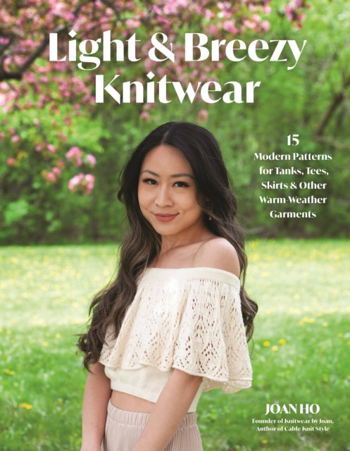 Light & Breezy Knitwear, 15 Modern Patterns for Tanks, Tees, Skirts & Other Warm-Weather Garments 9798890031983 Joan Ho