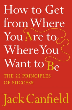 How to Get from Where You Are to Where You Want to Be, The 25 Principles of Success