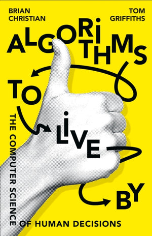 Algorithms to Live By, The Computer Science of Human Decisions