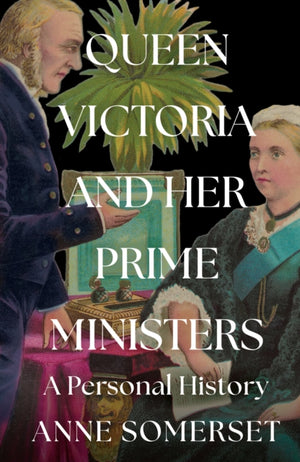 Queen Victoria and her Prime Ministers, A Personal History