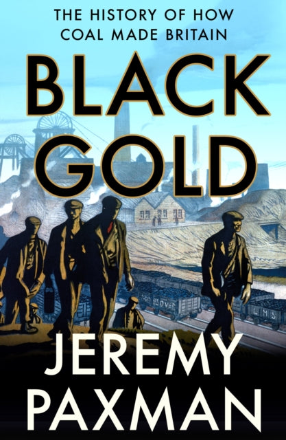 Black Gold, The History of How Coal Made Britain 9780008128364 Jeremy Paxman