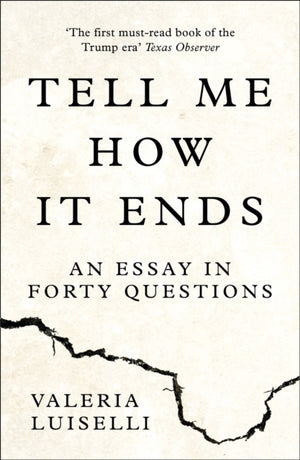 Tell Me How it Ends, An Essay in Forty Questions