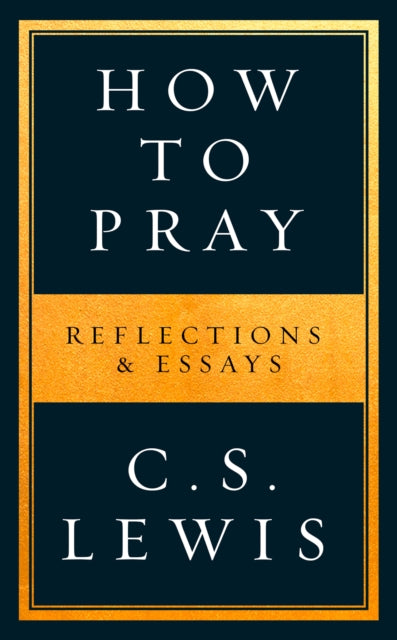 How to Pray, Reflections & Essays 9780008307141 C.S. Lewis