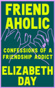 Book cover of: Friendaholic. By: Elizabeth Day