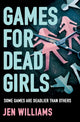 Book cover of: Games for Dead Girls. By: Jen Williams