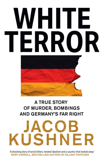 White Terror, A True Story of Murder, Bombings and Germany’s Far Right 9780008502805 Jacob Kushner