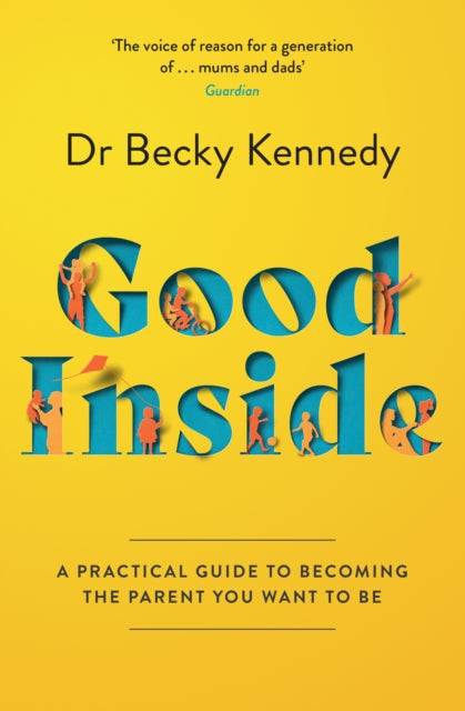 Good Inside, A Practical Guide to Becoming the Parent You Want to be