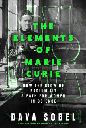 Elements of Marie Curie, How the Glow of Radium Lit a Path for Women in Science
