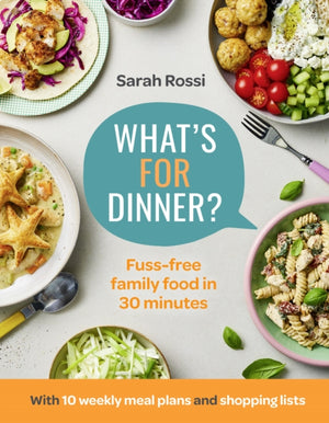 What’s For Dinner?, 30-Minute Quick and Easy Family Meals. the Sunday Times Bestseller from the Taming Twins Fuss-Free Family Food Blog