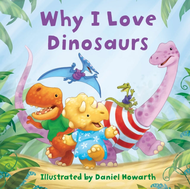 Book cover of: Why I Love Dinosaurs. By: Daniel Howarth