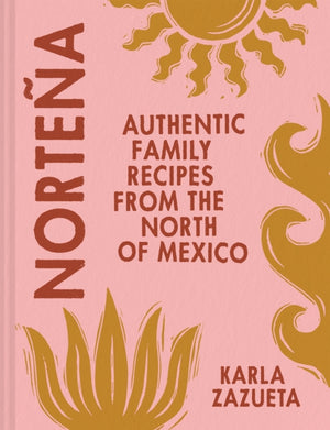 Nortena, Authentic Family Recipes from Northern Mexico