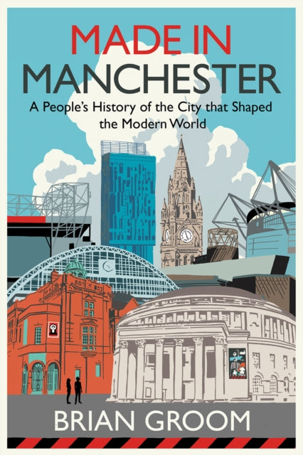Made in Manchester, A People’s History of the City That Shaped the Modern World 9780008608521 Brian Groom