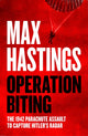 Operation Biting, The 1942 Parachute Assault to Capture Hitler’s Radar 9780008642167 Max Hastings