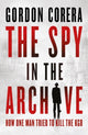 Spy in the Archive, How One Man Tried to Kill the KGB 9780008644796 Gordon Corera