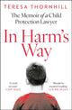 In Harm’s Way, The Memoir of a Child Protection Lawyer from the Most Secretive Court in England and Wales – the Family Court 9780008657871 Teresa Thornhill