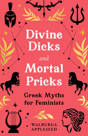 Divine Dicks and Mortal Pricks, Greek Myths for Feminists