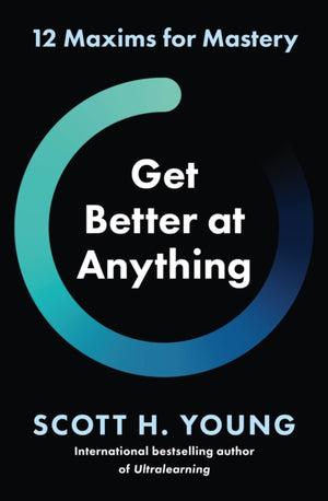 Get Better at Anything, 12 Maxims for Mastery