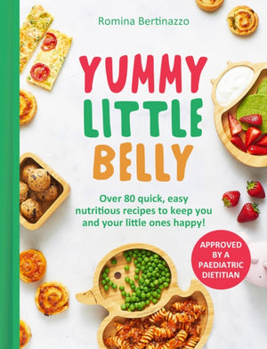 Yummy Little Belly, Over 80 Quick, Easy, Nutritious Recipes to Keep You and Your Little Ones Happy