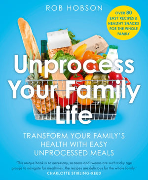 Unprocess Your Family Life, Transform Your Family's Health with Easy Unprocessed Meals