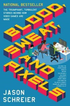 Blood, Sweat, and Pixels, The Triumphant, Turbulent Stories Behind How Video Games are Made